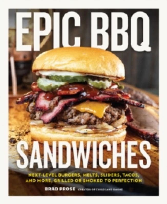 Image of Epic BBQ Sandwiches : Next-Level Burgers, Melts, Sliders, Tacos, and More, Grilled or Smoked to Perfection Hardback