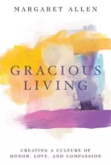 Image of Gracious Living : Creating a Culture of Honor, Love, and Compassion