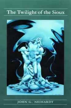 Image of The Twilight of the Sioux Volume II of A Cycle of the West by John G. Neihardt