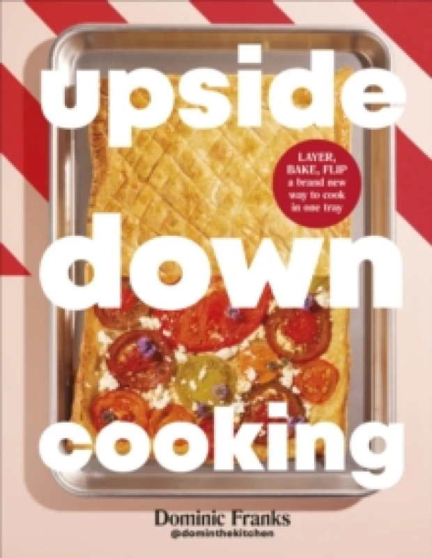 Image of Upside Down Cooking : LAYER, BAKE, FLIP A Brand New Way to Cook in One Tray Hardback
