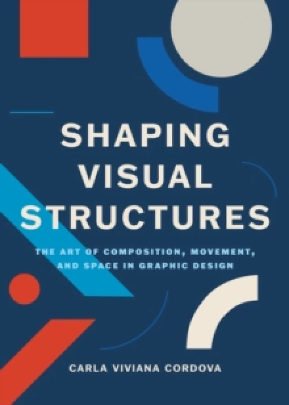 Image of Shaping Visual Structures : The Art of Composition, Movement, and Space in Graphic Design Paperback / softback
