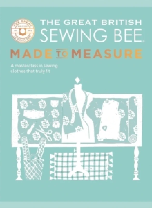 Image of The Great British Sewing Bee: Made to Measure : A Masterclass in Sewing Clothes that Truly Fit Hardback