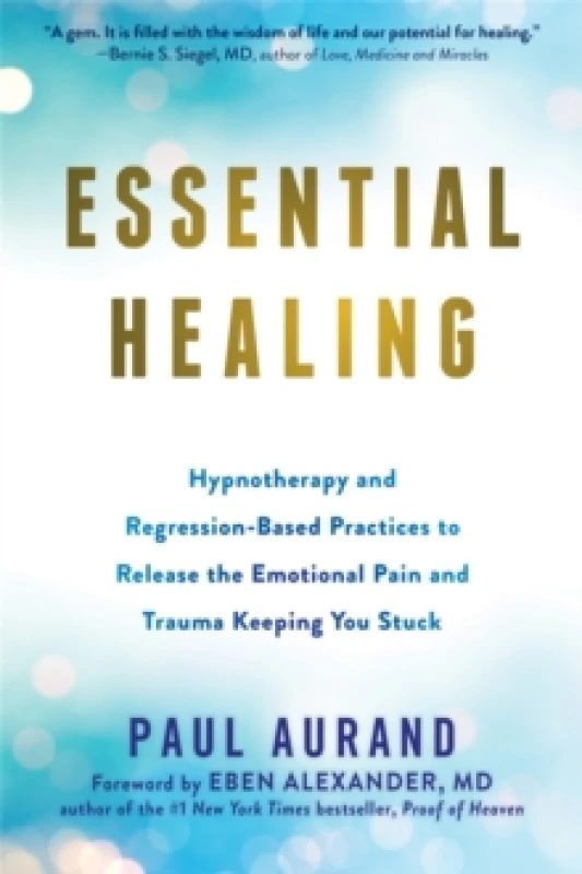 Image of Essential Healing : Hypnotherapy and Regression-Based Practices to Release the Emotional Pain and Trauma Keeping You Stuck Paperback / softback