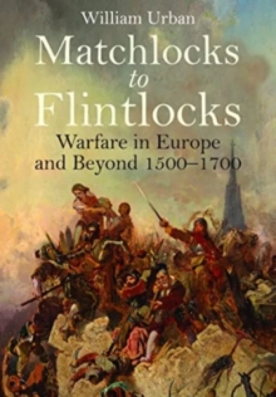 Image of Matchlocks to Flintlocks : Warfare in Europe and Beyond, 1500-1700 Paperback / softback
