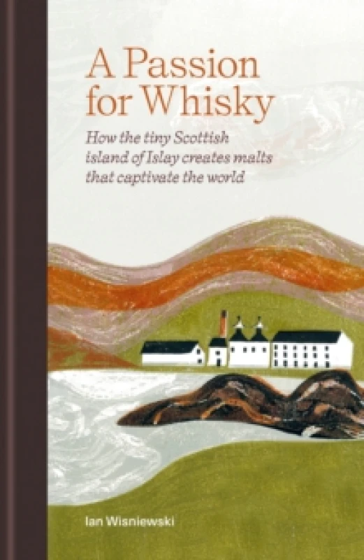 Image of A Passion for Whisky : How the Tiny Scottish Island of Islay Creates Malts that Captivate the World Hardback