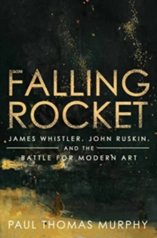 Image of Falling Rocket : James Whistler, John Ruskin, and the Battle for Modern Art Hardback