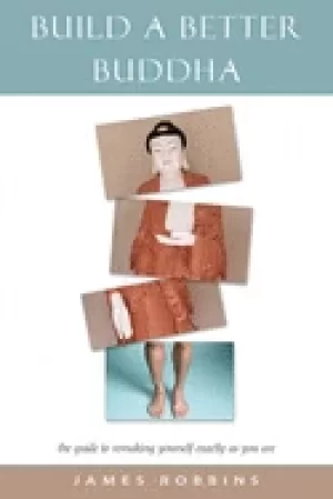 Image of build a better buddha the guide to remaking yourself exactly as you are rob