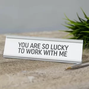 Image of You Are So Lucky to Work With Me Desk Plaque