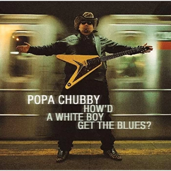 Image of Popa Chubby - How'd A White Boy Get The Blues? CD