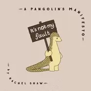 Image of its not my fault a pangolins manifesto