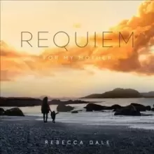 Image of Rebecca Dale: Requiem for My Mother