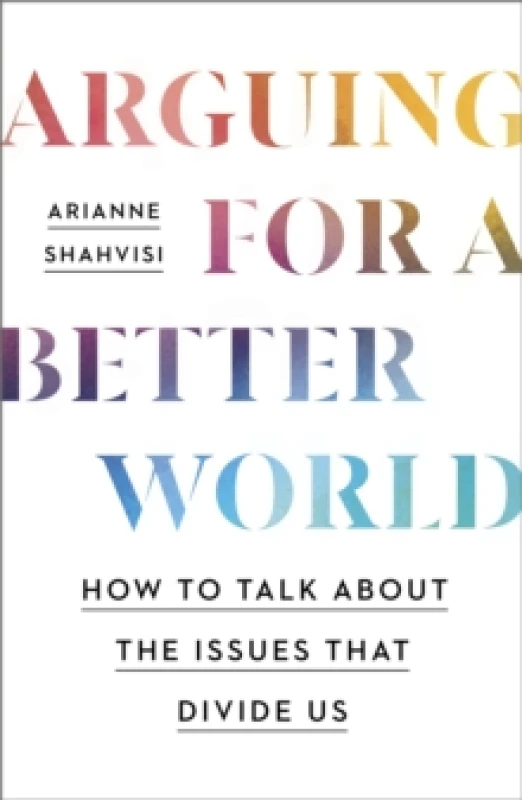 Image of Arguing for a Better World : How to talk about the issues that divide us Paperback / softback