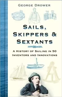 Image of Sails, Skippers and Sextants : A History of Sailing in 50 Inventors and Innovations