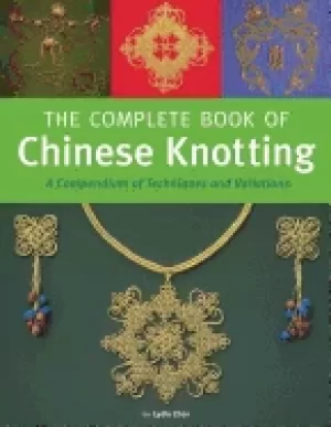 Image of complete book of chinese knotting a compendium of techniques and variations
