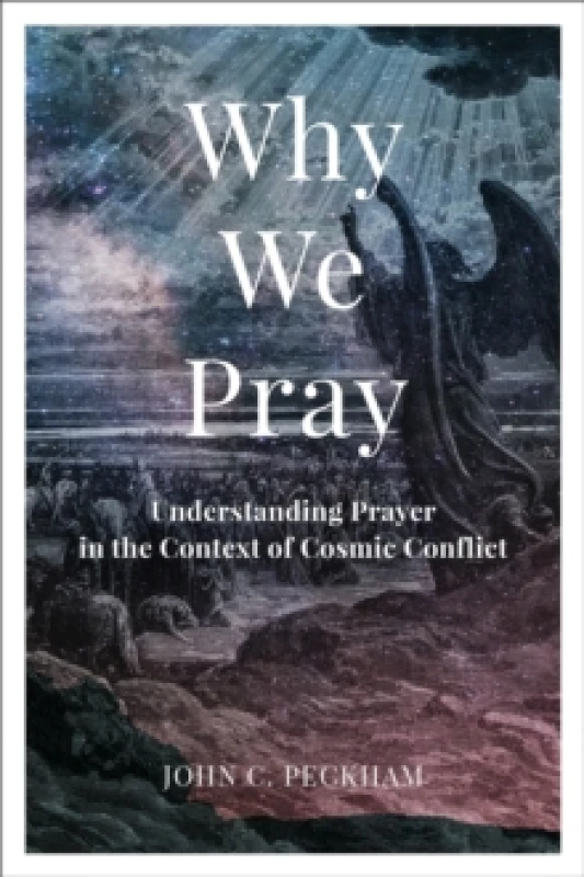 Image of Why We Pray : Understanding Prayer in the Context of Cosmic Conflict Paperback / softback