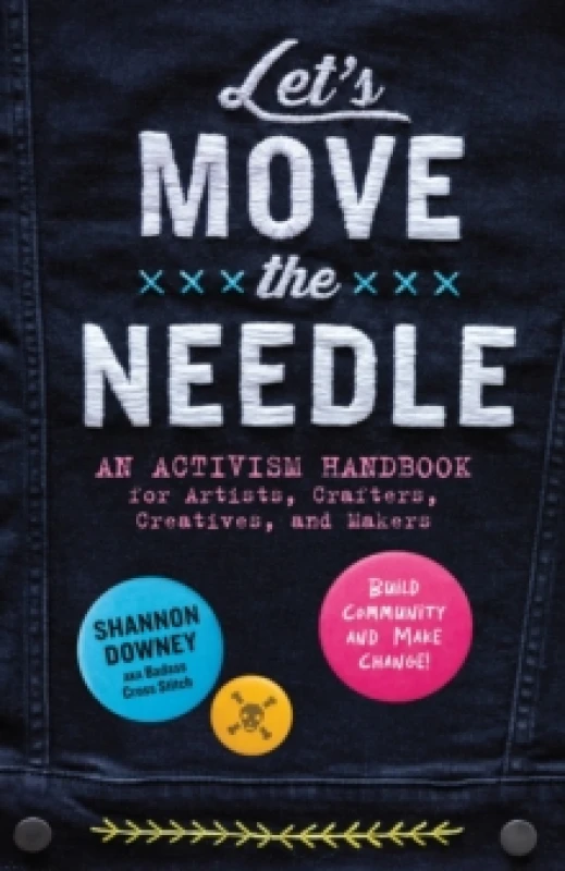 Image of Let's Move the Needle : An Activism Handbook for Artists, Crafters, Creatives, and Makers; Build Community and Make Change! Paperback / softback