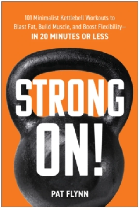 Image of Strong ON! : 101 Minimalist Kettlebell Workouts to Blast Fat, Build Muscle, and Boost Flexibility - in 20 Minutes or Less Paperback / softback