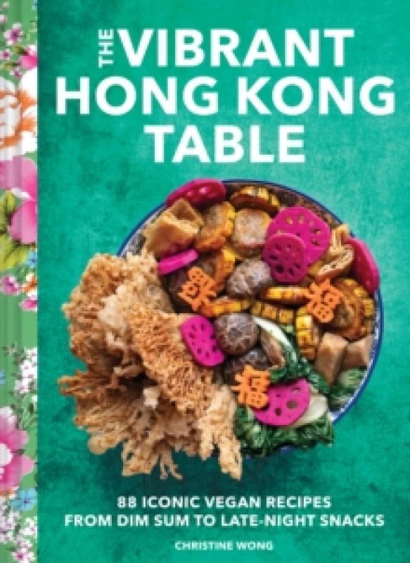 Image of The Vibrant Hong Kong Table : 88 Iconic Vegan Recipes from Dim Sum to Late-Night Snacks Hardback