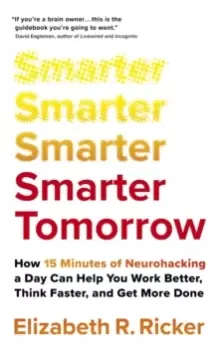 Image of Smarter Tomorrow : How 15 Minutes of Neurohacking a Day Can Help You Work Better, Think Faster, and Get More Done