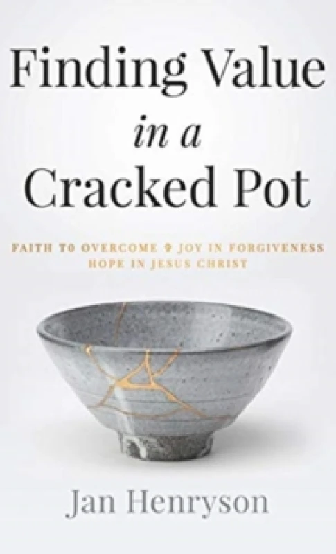 Image of Finding Value in a Cracked Pot : Faith to Overcome + Joy in Forgiveness + Hope in Jesus Christ Hardback