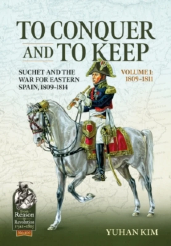 Image of To Conquer And to Keep - Suchet and the War for Eastern Spain, 1809-1814 : Volume 1 - 1809-1811 Paperback / softback