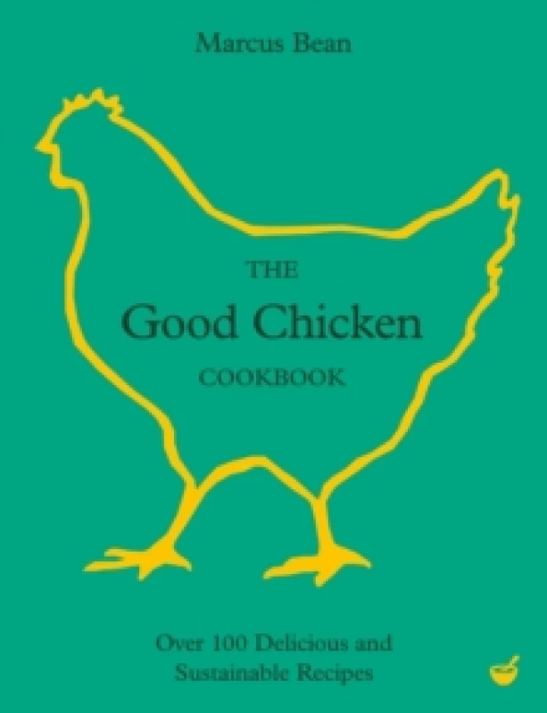 Image of The Good Chicken Cookbook : Over 100 Delicious and Sustainable Recipes Hardback