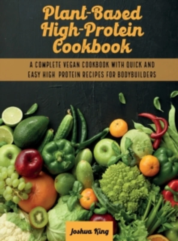 Image of Plant-Based High- Protein Cookbook : A Complete Vegan Cookbook With Quick and Easy High- Protein Recipes For Bodybuilders Hardback
