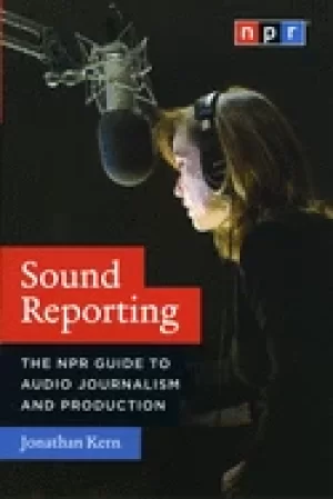 Image of sound reporting the npr guide to audio journalism and production