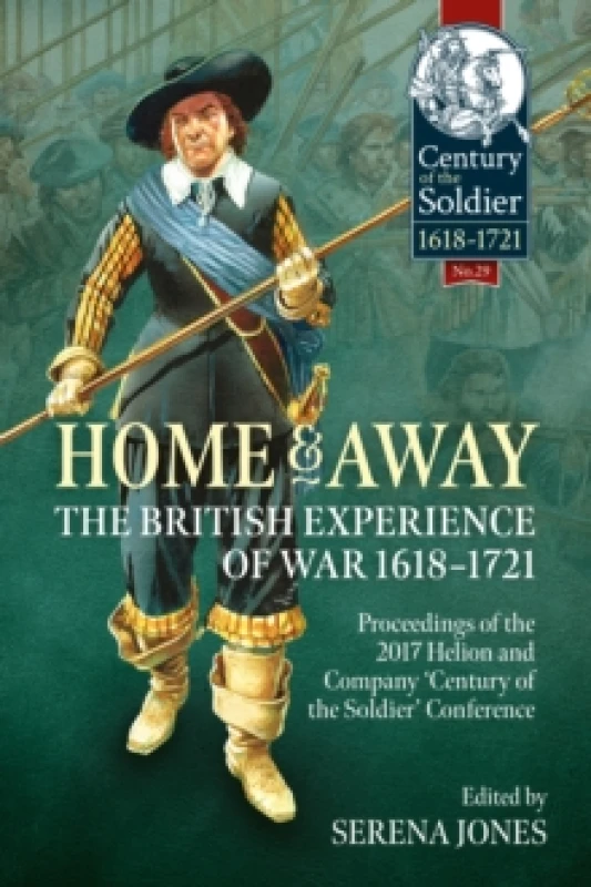 Image of Home and Away - The British Experience of War 1618-1721 : Proceedings of the 2017 Helion and Company 'Century of the Soldier' Conference Paperback / s