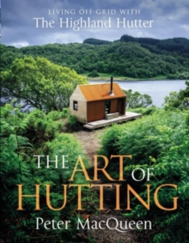 Image of The Art of Hutting : Living Off-Grid with the Highland Hutter Hardback