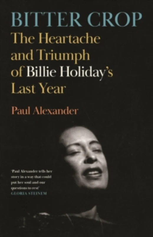 Image of Bitter Crop : The Heartache and Triumph of Billie Holiday's Last Year Hardback