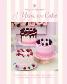 Image of Peggy Porschen: A Year in Cake : Seasonal Recipes and Dreamy Style Secrets From the Prettiest Bakery in the World