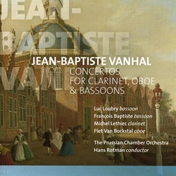 Image of The Prussian Chamber Orchestra Loubry/Baptiste/Lethiec/Van Bockstal - Jean-Baptiste Vanhal: Concertos for Clarinet, Oboe...
