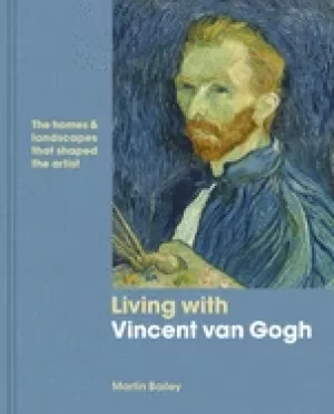 Image of living with vincent van gogh the homes and landscapes that shaped the artis