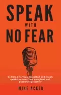 Image of speak with no fear go from a nervous nauseated and sweaty speaker to an exc