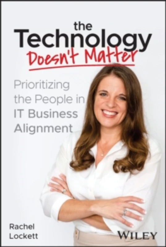 Image of The Technology Doesn't Matter : Prioritizing the People in IT Business Alignment Paperback / softback