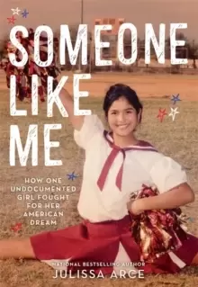 Image of Someone Like Me : How One Undocumented Girl Fought For Her American Dream