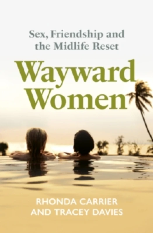 Image of Wayward Women : Sex, Friendship and the Midlife Reset. A Memoir of Reinvention, Female Friendship, and Wild Travels Around the World Paperback / softb