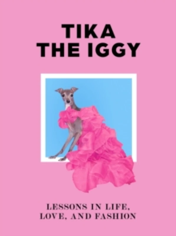 Image of Tika the Iggy : Lessons in Life, Love, and Fashion Hardback