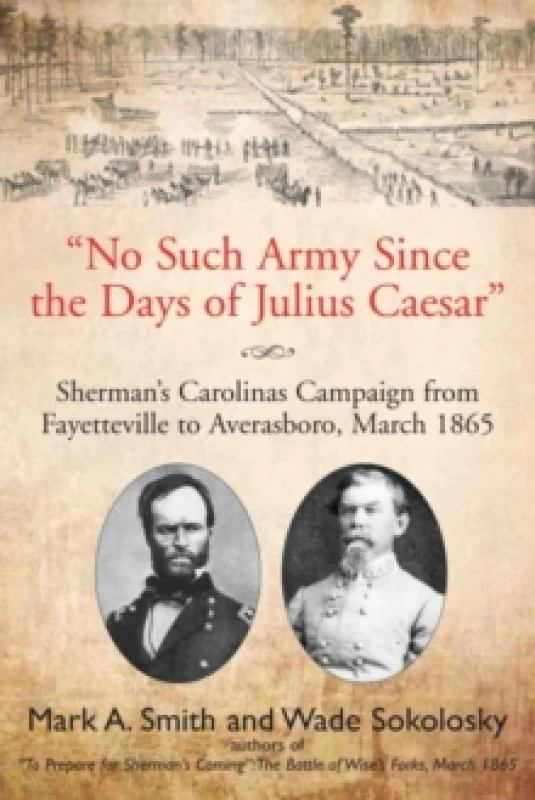 Image of "No Such Army Since the Days of Julius Caesar" : Shermans Carolinas Campaign from Fayetteville to Averasboro, March 1865 Paperback / softback