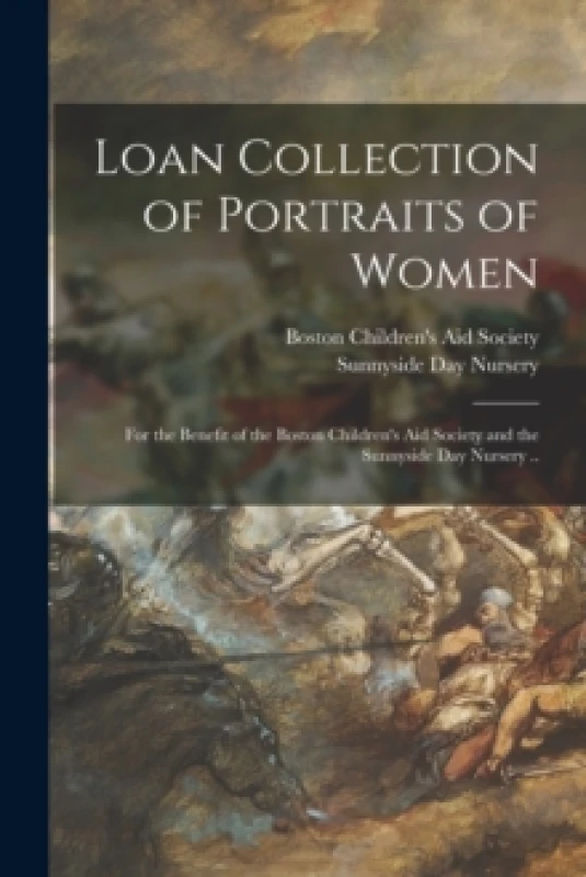 Image of Loan Collection of Portraits of Women. Paperback. By Boston Childrens Aid Society, Mass Sunnyside Day Nursery Boston Books