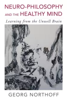 Image of Neuro-Philosophy and the Healthy Mind : Learning from the Unwell Brain