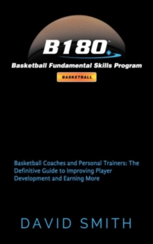 Image of B180 Basketball Fundamental Skills Program : Basketball Coaches and Personal Trainers: The Definitive Guide to Improving Player Development and Earnin