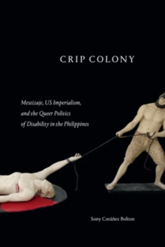 Image of Crip Colony : Mestizaje, US Imperialism, and the Queer Politics of Disability in the Philippines Hardback