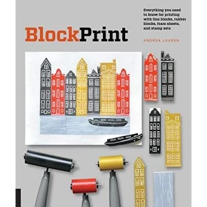 Image of Block Print: Everything you need to know for printing with lino blocks, rubber blocks, foam sheets, and stamp sets by Andrea...