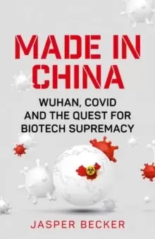 Image of Made in China : Wuhan, Covid and the Quest for Biotech Supremacy