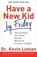 Image of have a new kid by friday how to change your childs attitude behavior and ch