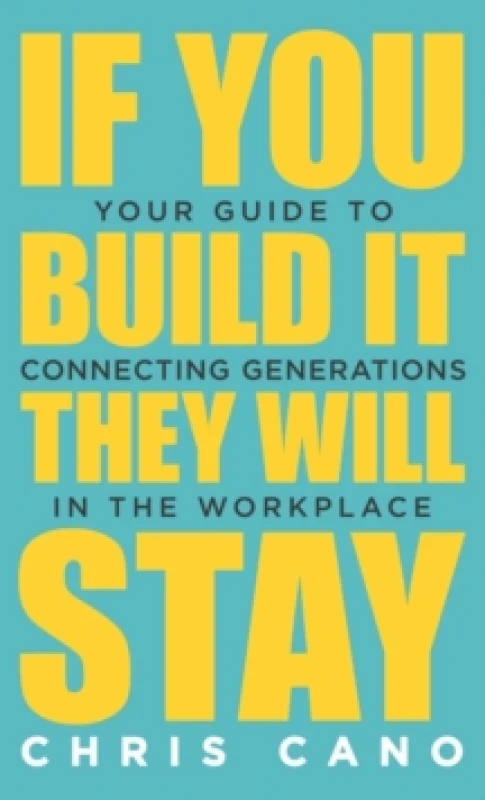 Image of If You Build It They Will Stay : Your Guide To Connecting Generations In The Workplace Hardback