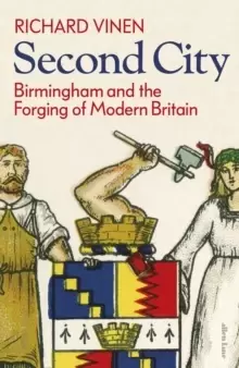 Image of Second City : Birmingham and the Forging of Modern Britain