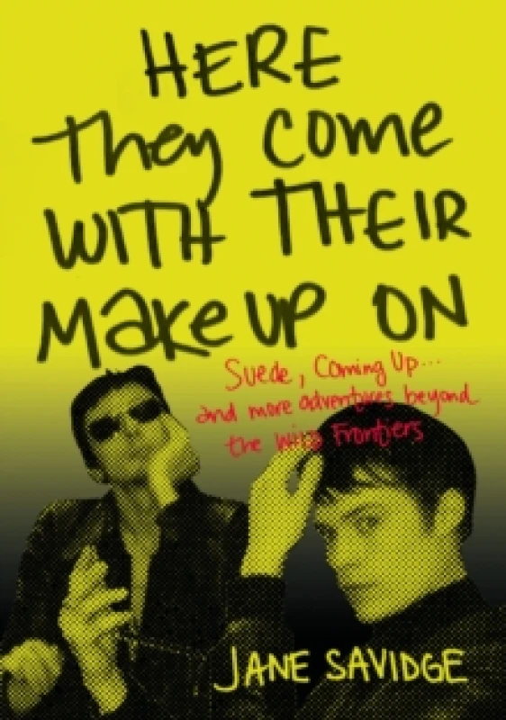Image of Here They Come With Their Make-Up On : Suede, Coming Up . . . And More Adventures Beyond The Wild Frontiers Paperback / softback